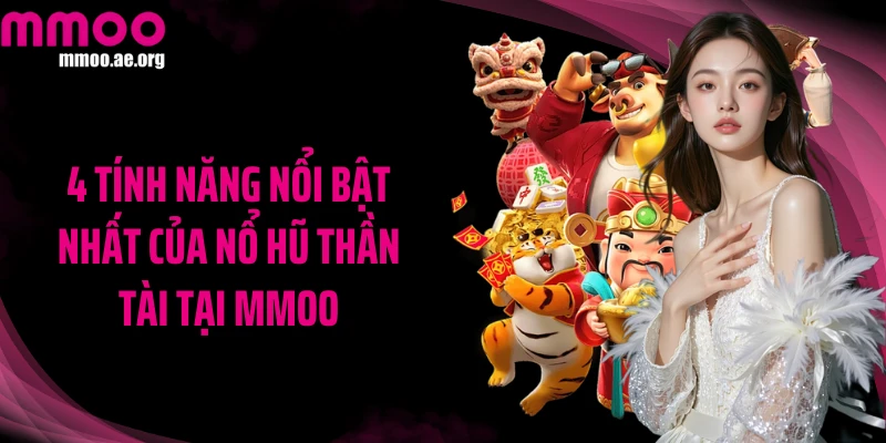 4 tính năng nổi bật nhất của Nổ hũ Thần Tài tại MMOO