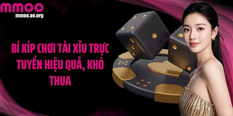 Bí kíp chơi Tài xỉu trực tuyến hiệu quả, khó thua