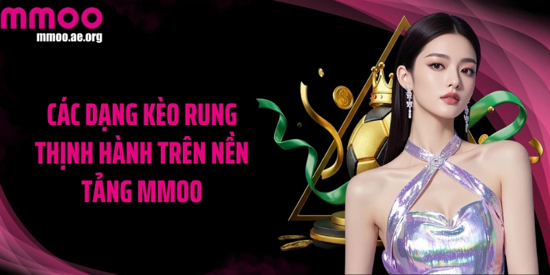 Các dạng kèo rung thịnh hành trên nền tảng MMOO