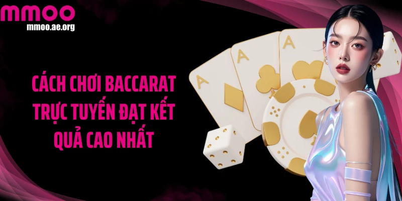 Cách chơi baccarat trực tuyến đạt kết quả cao nhất