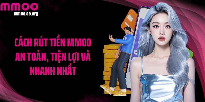Cách rút tiền MMOO an toàn, tiện lợi và nhanh nhất