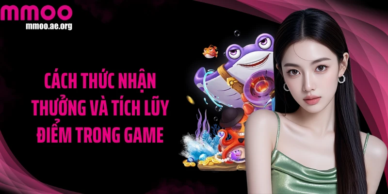 Cách thức nhận thưởng và tích lũy điểm trong game