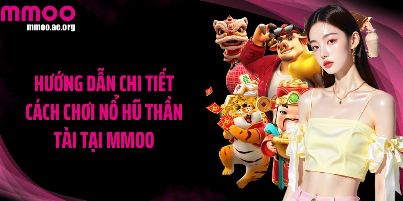Hướng dẫn chi tiết cách chơi Nổ hũ Thần Tài tại MMOO