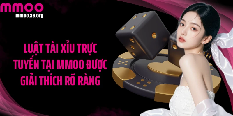 Luật Tài xỉu trực tuyến tại MMOO được giải thích rõ ràng