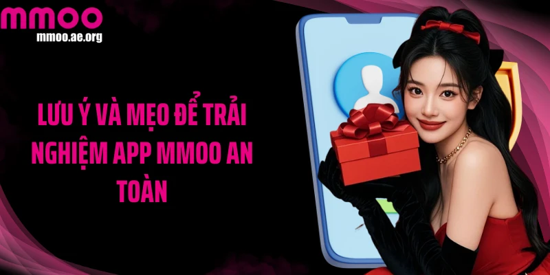 Lưu ý và mẹo để trải nghiệm app MMOO an toàn
