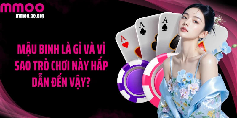 Mậu binh là gì và vì sao trò chơi này hấp dẫn đến vậy?