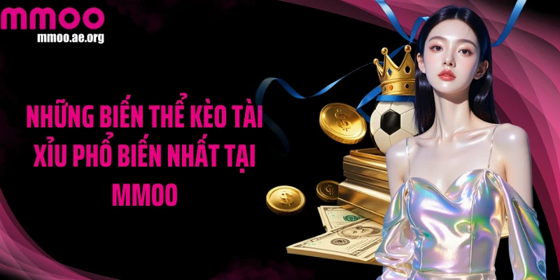 Những biến thể kèo tài xỉu phổ biến nhất tại MMOO