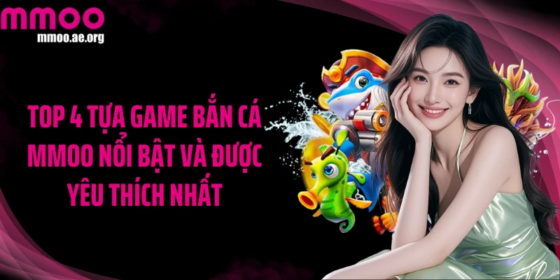 Top 4 tựa game bắn cá MMOO nổi bật và được yêu thích nhất