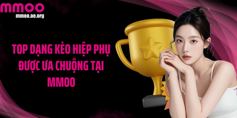 Top dạng kèo hiệp phụ được ưa chuộng tại MMOO