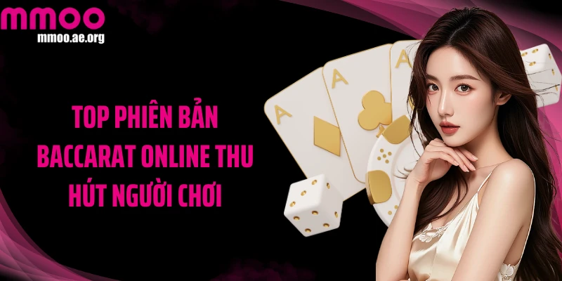 Top phiên bản baccarat online thu hút người chơi
