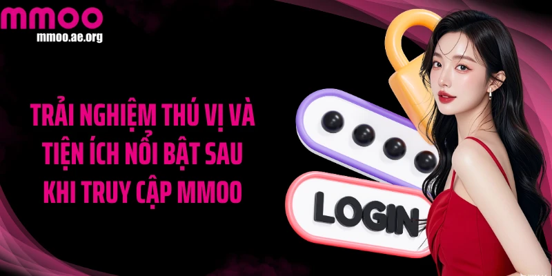 Trải nghiệm thú vị và tiện ích nổi bật sau khi truy cập MMOO