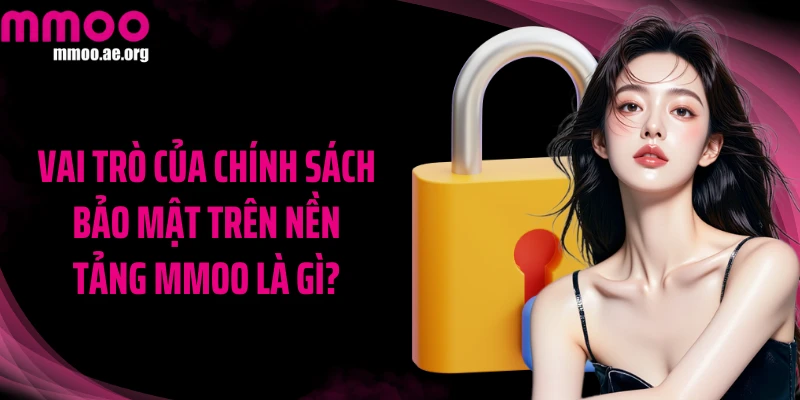 Vai trò của chính sách bảo mật trên nền tảng MMOO là gì?